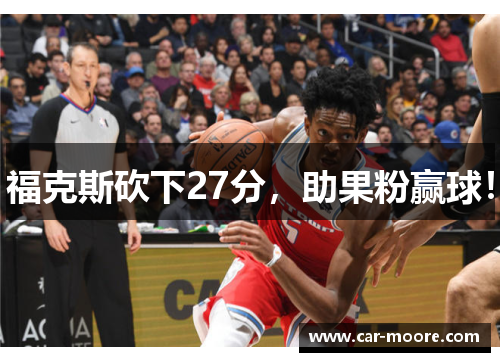 福克斯砍下27分，助果粉赢球！